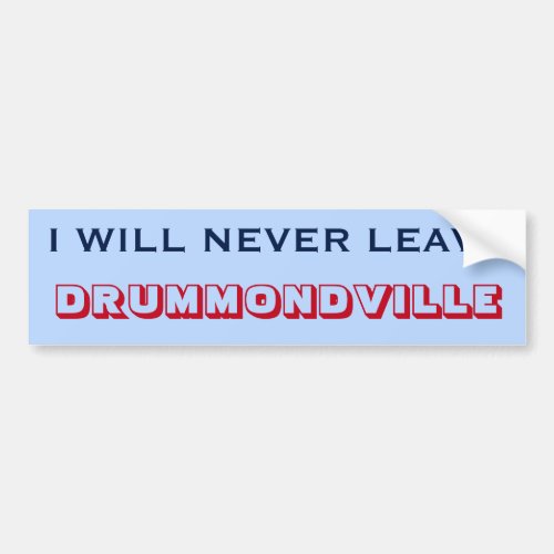 I WILL NEVER LEAVE DRUMMONDVILLE Canada Bumper Sticker