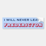 [ Thumbnail: "I Will Never Leave Fredericton" (Canada) Bumper Sticker ]