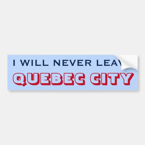 I WILL NEVER LEAVE QUEBEC CITY Canada Bumper Sticker