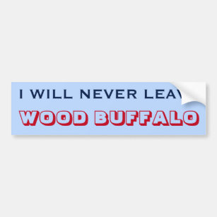 "I WILL NEVER LEAVE WOOD BUFFALO" (Canada) Bumper Sticker