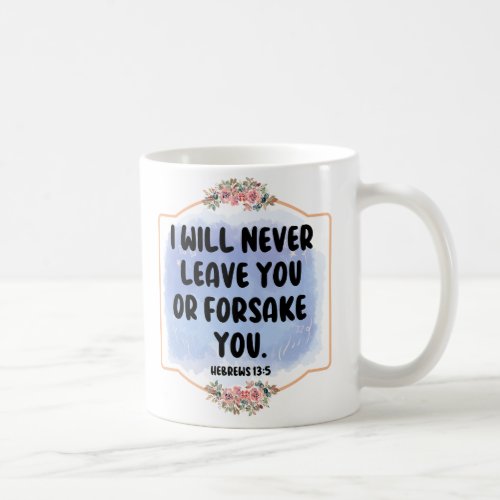 I WILL NEVER LEAVE YOU OR FORSAKE YOU COFFEE MUG