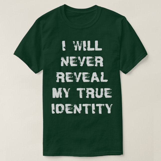 I Will Never Reveal My True Identity Spy Saying T-Shirt (Design Front)