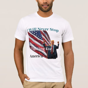 i will never stop fighting for america T-Shirt