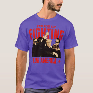 I will never stop fighting for america T-Shirt