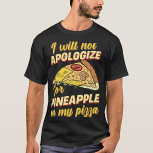 I Will Not Apologize For Pineapple On My Pizza T-Shirt