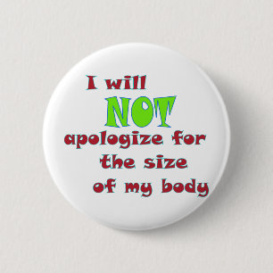 I will NOT apologize for the size of my body Button