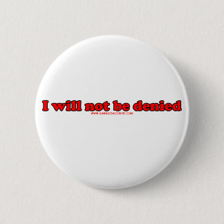 I Will Not Be Denied Button