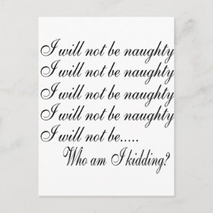 I Will Not Be Naughty............ Who Am I Kidding Postcard