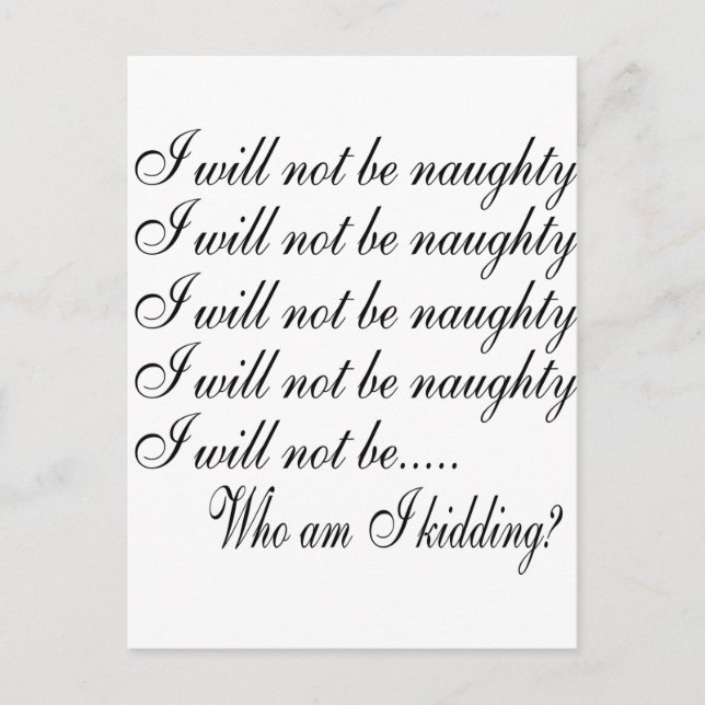 I Will Not Be Naughty............ Who Am I Kidding Postcard (Front)
