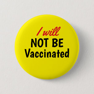I will NOT BE Vaccinated Yellow Button