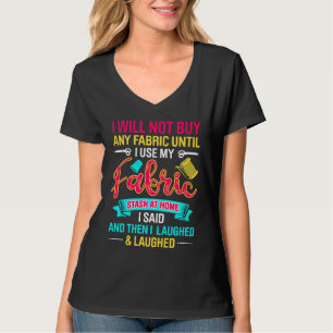I Will Not Buy Any Fabric Until Use My Fabric Stas T-Shirt