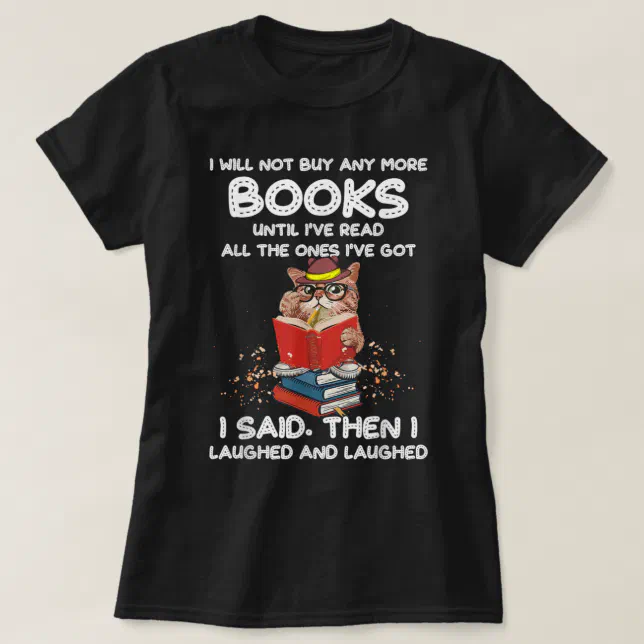 I Will Not Buy Any More Books Until I've Read All  T-Shirt (Design Front)