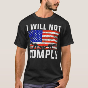 I Will Not Comply  2nd Amendment ProGun American  T-Shirt