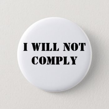 I Will Not Comply Button by Brookelorren at Zazzle