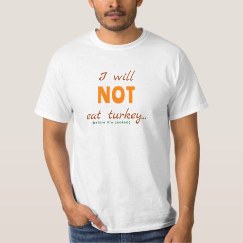 I Will NOT Eat Turkey Before Its Cooked  T_Shirt