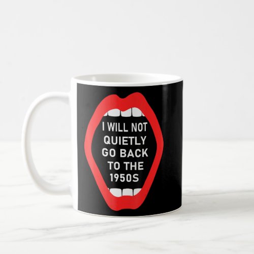 I Will Not Go Quietly Back To The 1950s Feminist W Coffee Mug