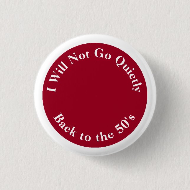 I Will Not Go Quietly Back to the 50s Button (Front)