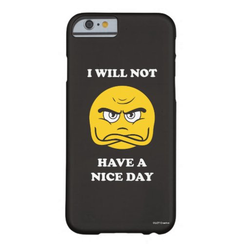 I Will Not Have A Nice Day Barely There iPhone 6 Case