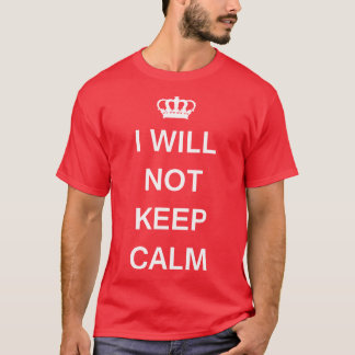 I WILL NOT KEEP CALM T-Shirt