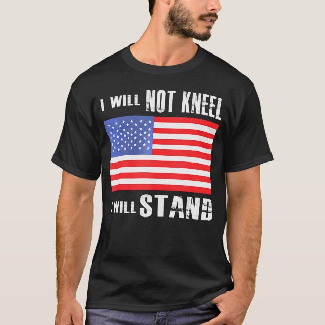 I Will Not Kneel I Will Stand Proud American Flag  T-Shirt (Front)