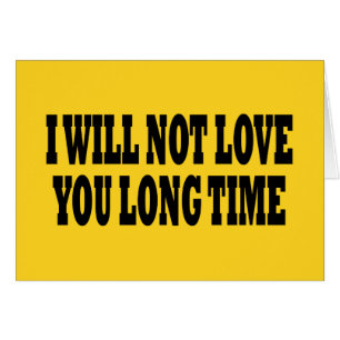 I WILL NOT LOVE YOU LONG TIME
