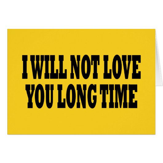 I WILL NOT LOVE YOU LONG TIME CARDS (Front Horizontal)