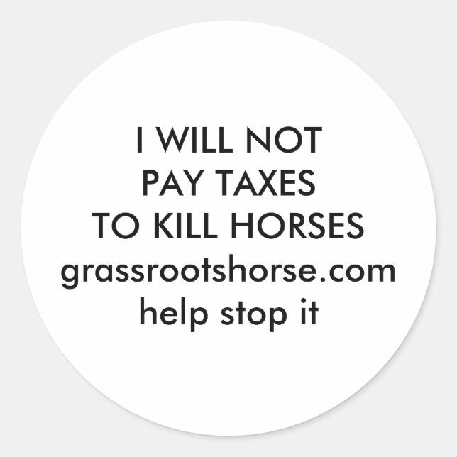 I WILL NOT PAY TAXES TO KILL HORSES CLASSIC ROUND STICKER (Front)