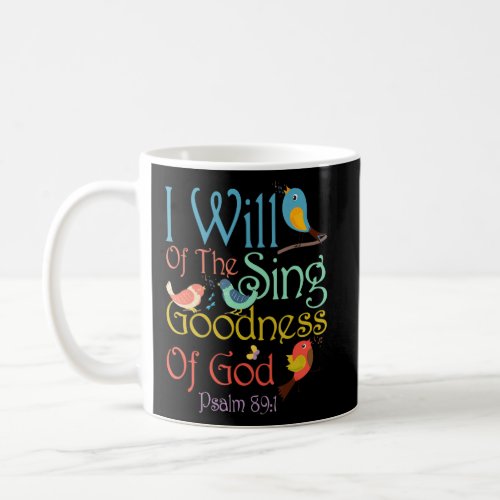 I Will Of The Sing Of The Goodness Of God Christia Coffee Mug