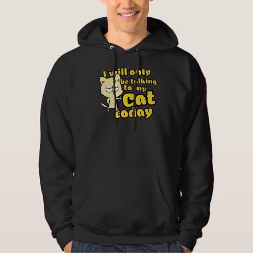 I Will Only Be Talking To My Cat Today Funny Kitte Hoodie