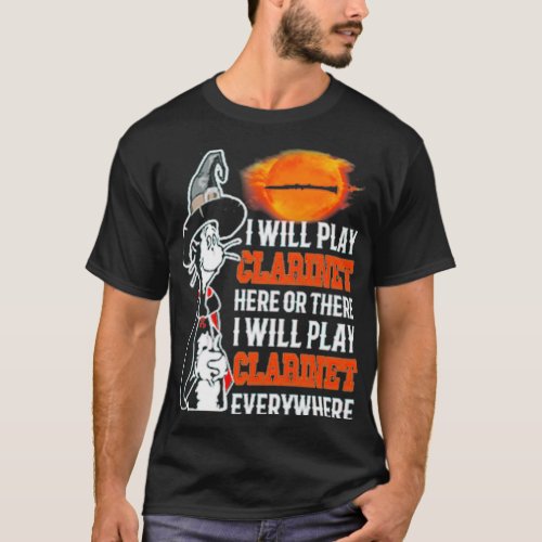 I will play clarinet here or there i will play cla T_Shirt