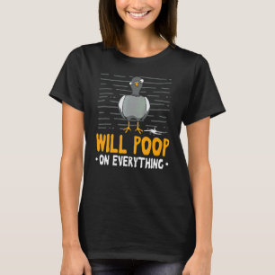 I Will Poop On Everything  Street Pigeon Bird T-Shirt
