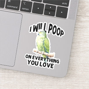 I Will Poop On Everything You Love Parrot Birds Sticker