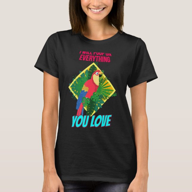 I Will Poop On Everything You Love  Sassy Sarcasti T-Shirt (Front)
