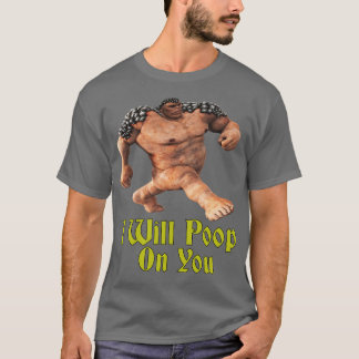 i will poop on you T-Shirt