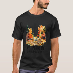 I Will Praise Him in Every Season Fall Christian W T-Shirt