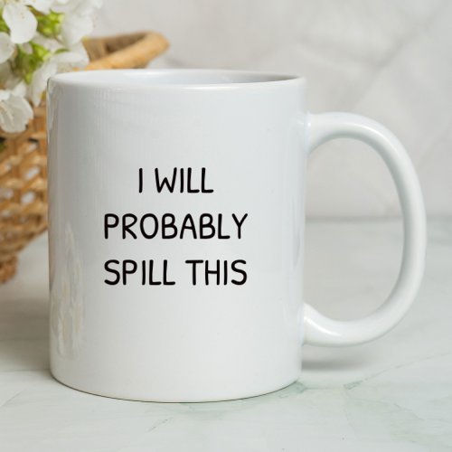 I Will Probably Spill This Funny  Sarcastic Mug