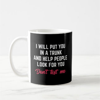 I Will Put You In A Trunk And Help People Look For Coffee Mug