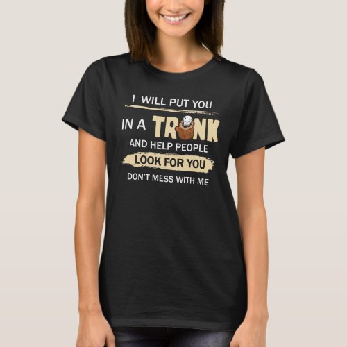 I Will Put You In A Trunk And Help People Look T_Shirt