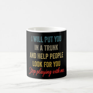 I Will Put You in a Trunk – Funny, Bold Quote Coffee Mug