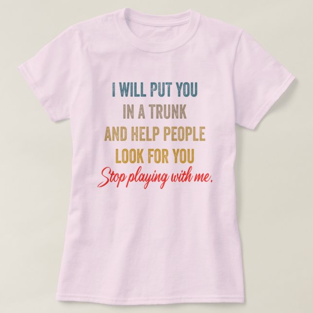 I Will Put You in a Trunk – Funny, Bold  T-Shirt (Design Front)