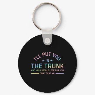 I Will Put You In The Trunk And Help People Look F Keychain