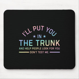 I Will Put You In The Trunk And Help People Look F Mouse Pad