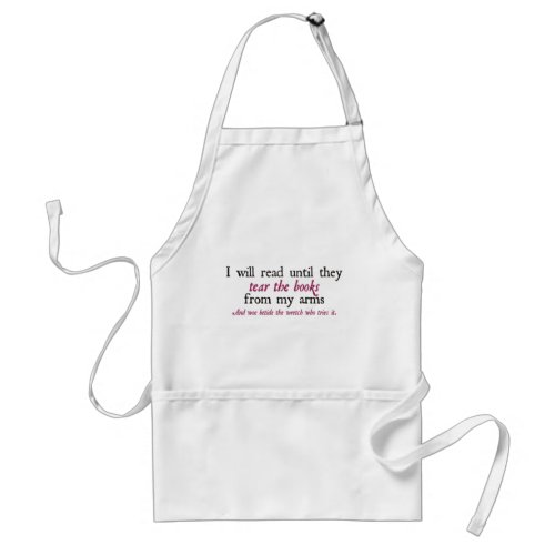 I Will Read Until They Tear the Books from My Arms Adult Apron