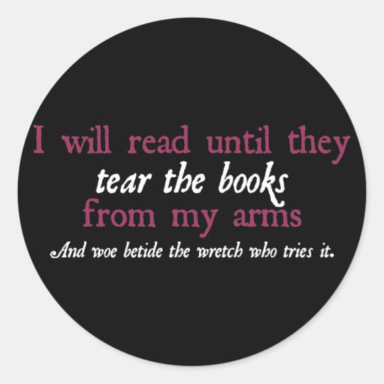 I Will Read Until They Tear the Books from My Arms Classic Round Sticker