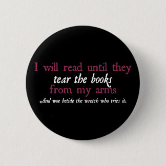 I Will Read Until They Tear the Books from My Arms Pinback Button