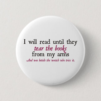 I Will Read Until They Tear the Books from My Arms Pinback Button
