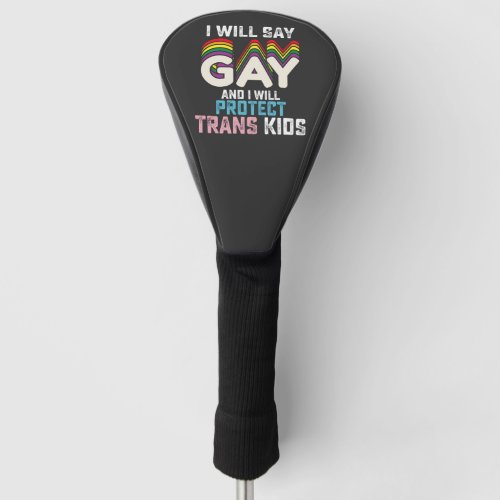I Will Say Gay And I Will Protect Trans Kids LGBT  Golf Head Cover