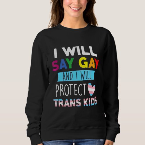 I Will Say Gay And I Will Protect Trans Kids Lgbtq Sweatshirt