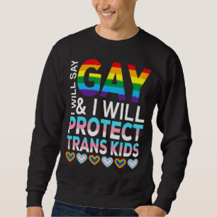 I Will Say Gay And I Will Protect Trans Kids Lgbtq Sweatshirt