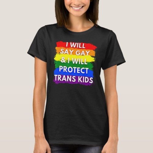 I Will Say Gay And I Will Protect Trans Kids Lgbtq T_Shirt